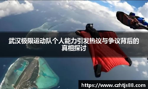 武汉极限运动队个人能力引发热议与争议背后的真相探讨